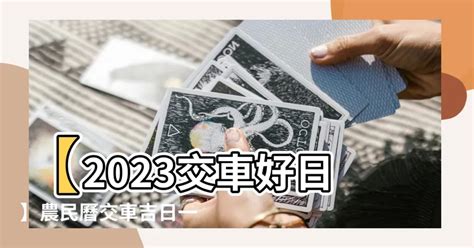 2023農民曆 交車|【2024交車吉日】農民曆牽車、交車好日子查詢